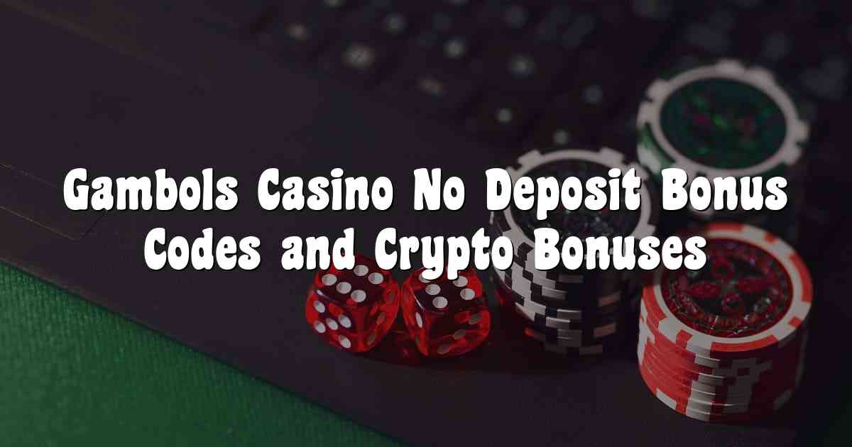Gambols Casino No Deposit Bonus Codes and Crypto Bonuses