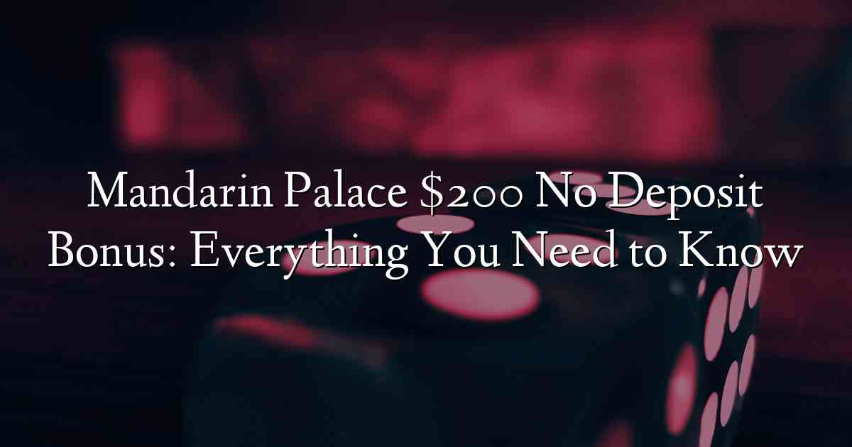 Mandarin Palace $200 No Deposit Bonus: Everything You Need to Know