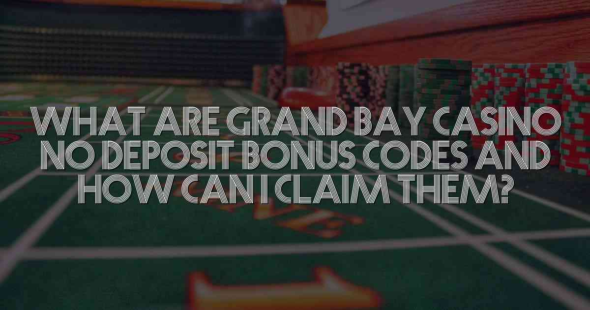 What Are Grand Bay Casino No Deposit Bonus Codes and How Can I Claim Them?