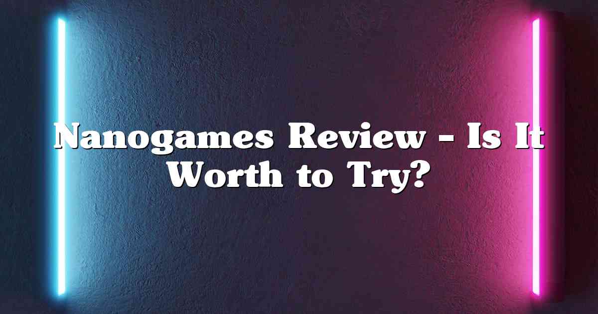 Nanogames Review – Is It Worth to Try?
