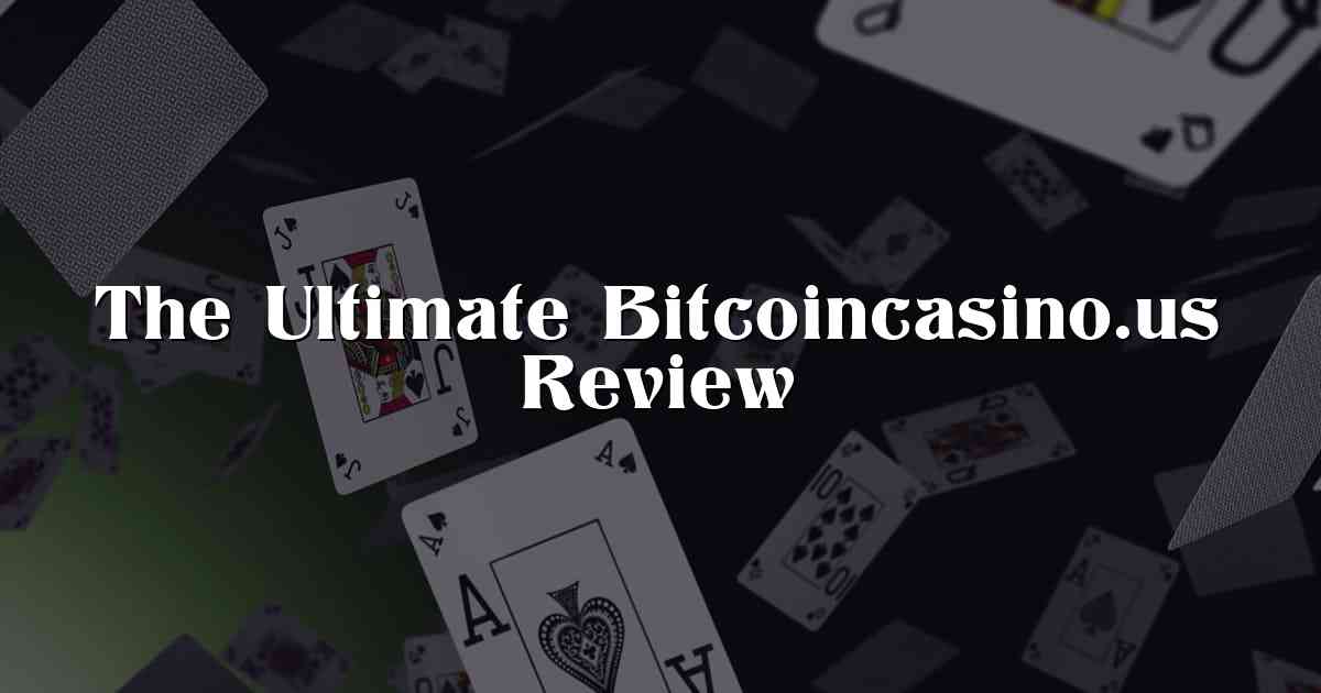 The Ultimate Bitcoincasino.us Review