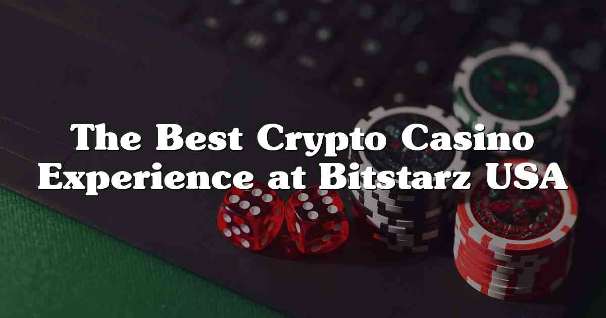The Best Crypto Casino Experience at Bitstarz USA