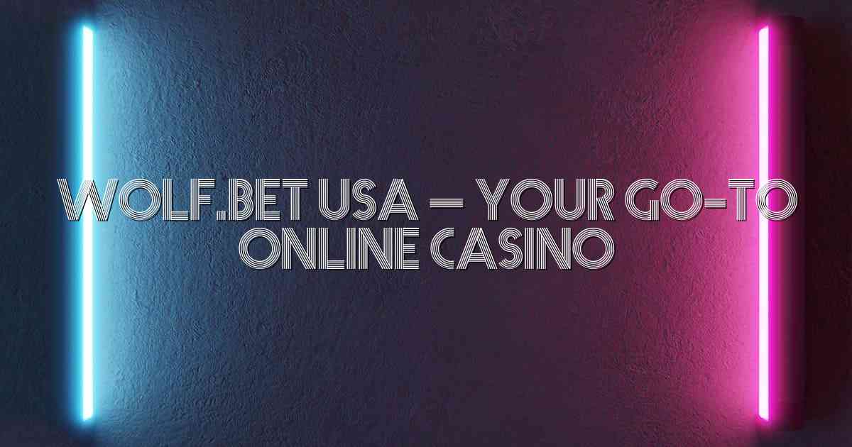 Wolf.bet USA – Your Go-To Online Casino