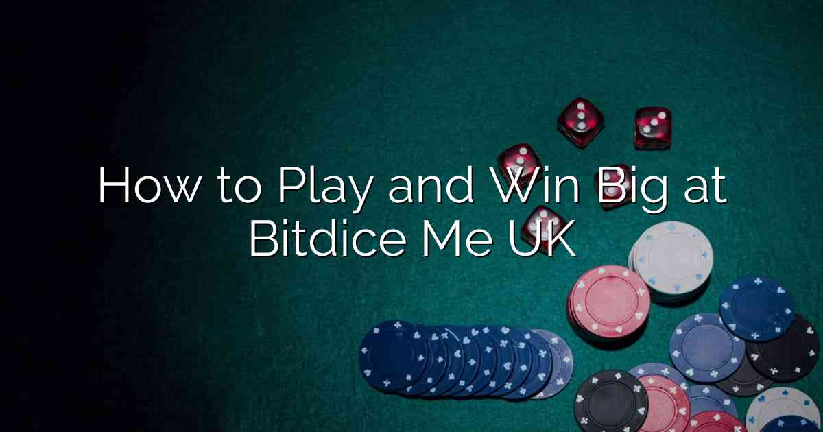 How to Play and Win Big at Bitdice Me UK