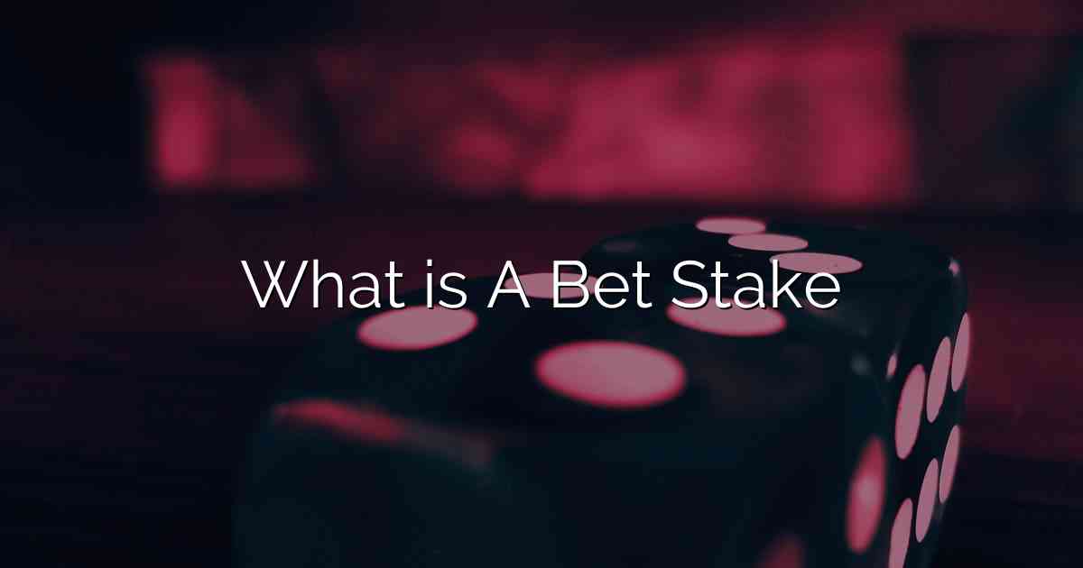 What is A Bet Stake