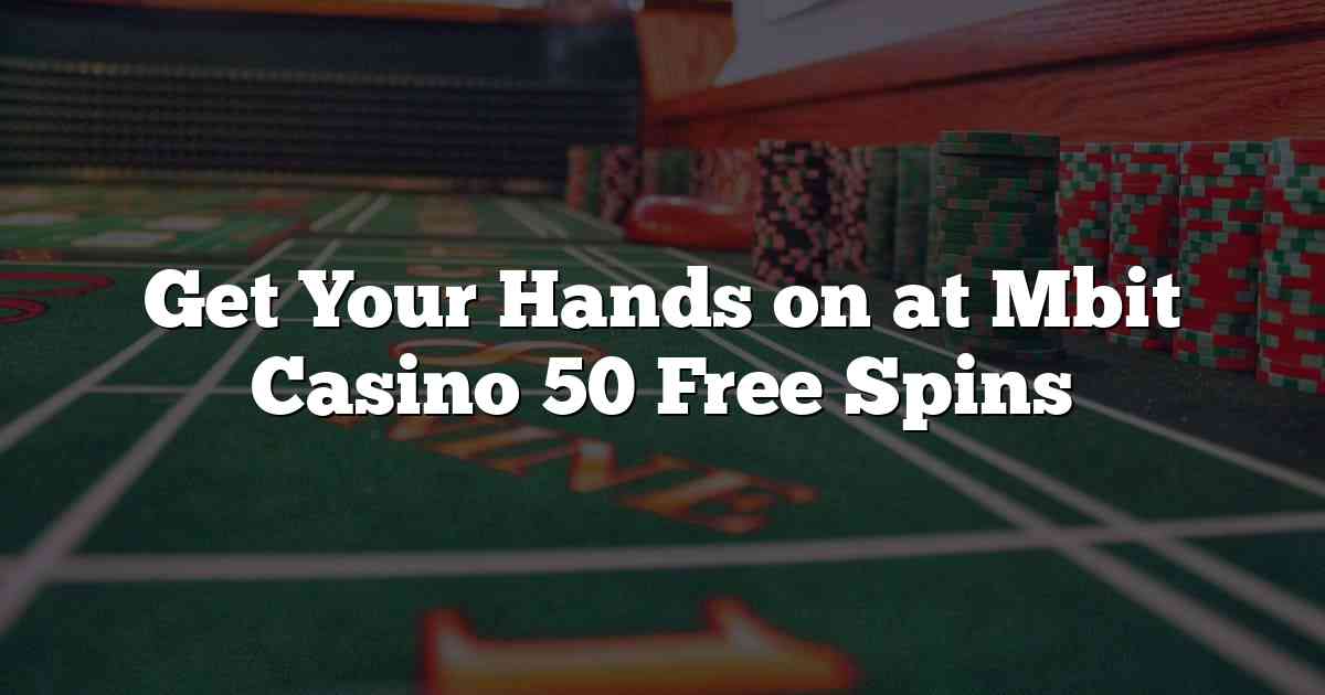 Get Your Hands on at Mbit Casino 50 Free Spins