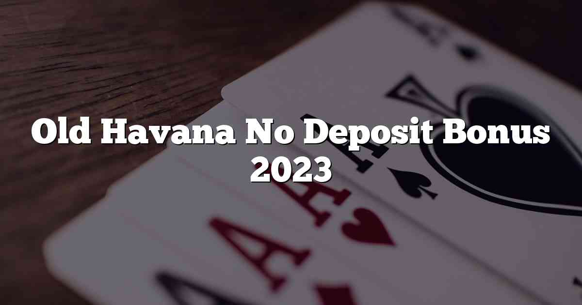 Old Havana No Deposit Bonus 2023