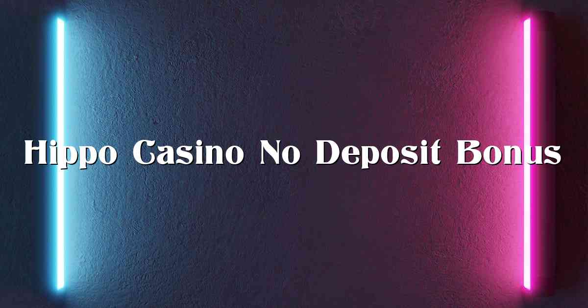 Hippo Casino No Deposit Bonus