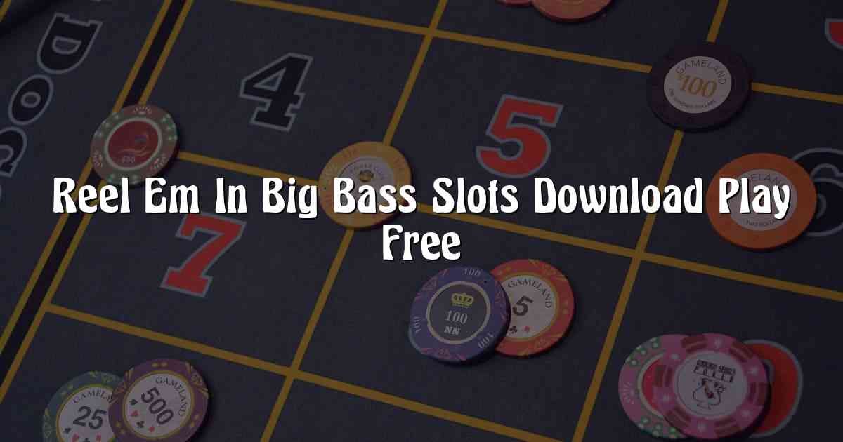 Reel Em In Big Bass Slots Download Play Free