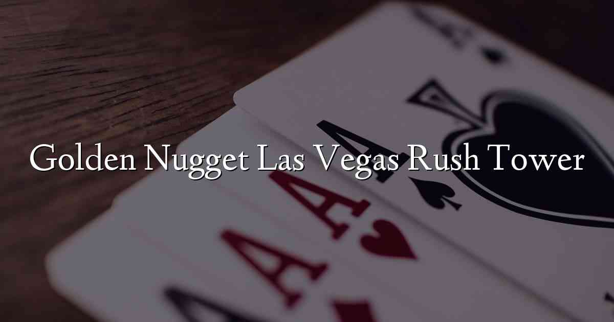 Golden Nugget Las Vegas Rush Tower