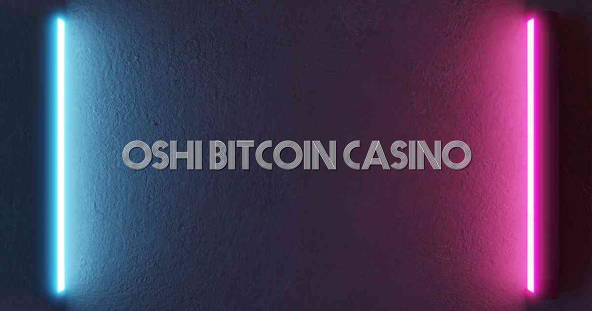 Oshi Bitcoin Casino