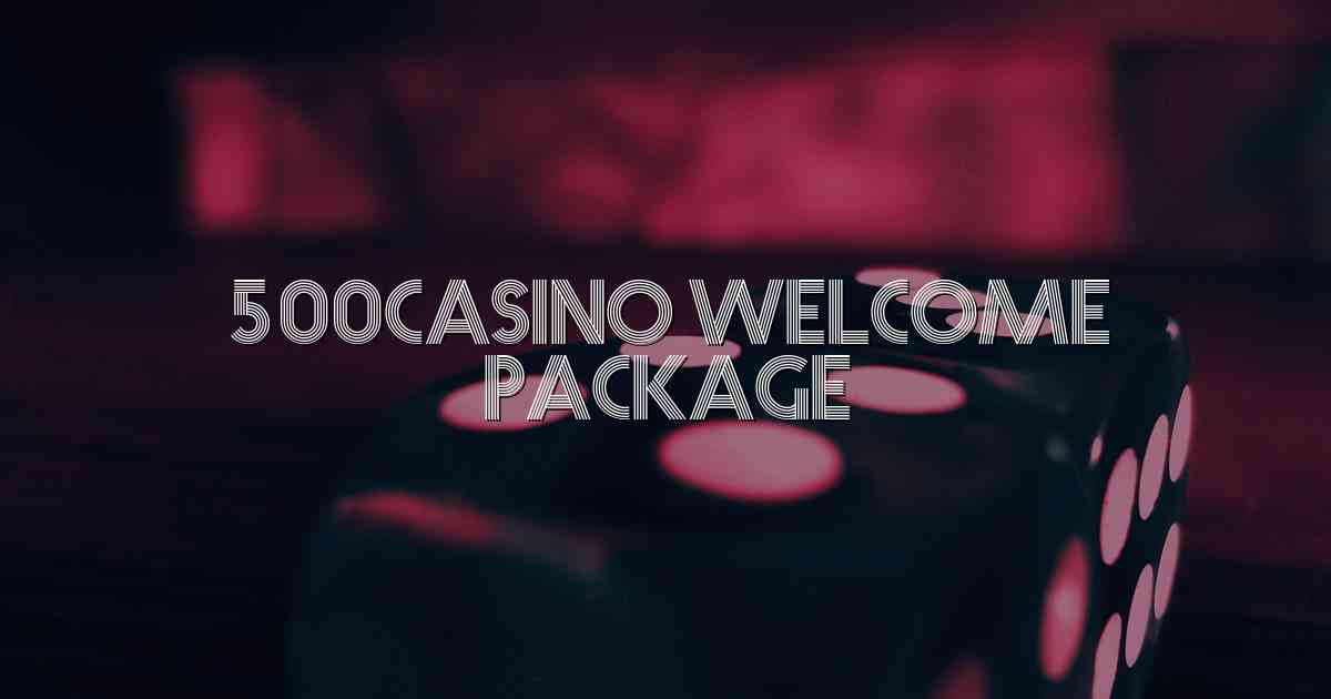 500Casino Welcome Package