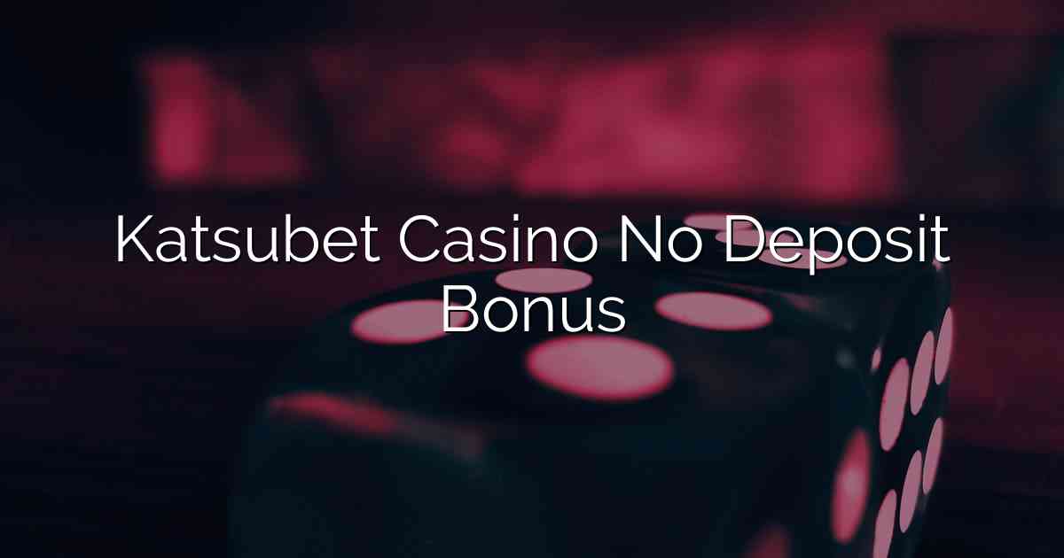 Katsubet Casino No Deposit Bonus